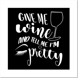 Give Me Wine And Tell Me I'm Pretty Posters and Art
